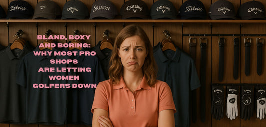 Bland, Boxy, and Boring: Why Most Pro Shops Are Letting Women Golfers Down
